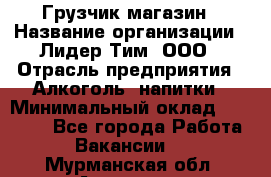 Грузчик магазин › Название организации ­ Лидер Тим, ООО › Отрасль предприятия ­ Алкоголь, напитки › Минимальный оклад ­ 26 900 - Все города Работа » Вакансии   . Мурманская обл.,Апатиты г.